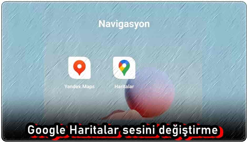 Google Haritalar Sesini Değiştirme