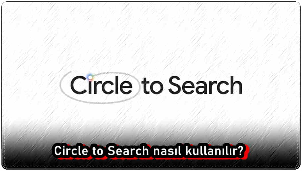 Circle to Search Nasıl Kullanılır?